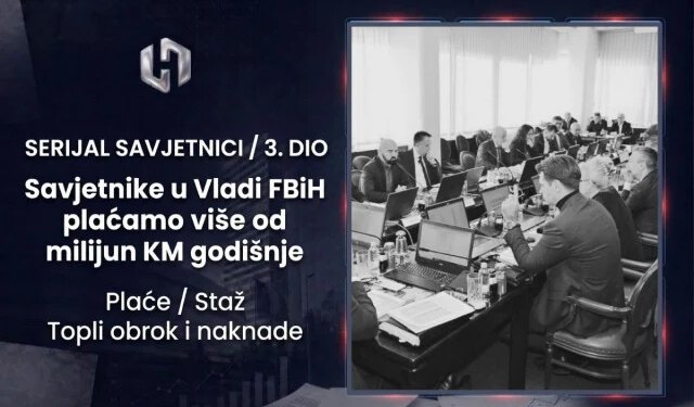 SAVJETNICI / 3. DIO Plaće, staž, topli obrok i naknade: Savjetnike u Vladi FBiH plaćamo više od milijun KM godišnje